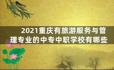 2021重庆有旅游服务与管理专业的中专中职学校有哪些