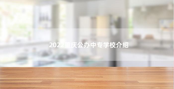 2022重庆公办中专学校介绍