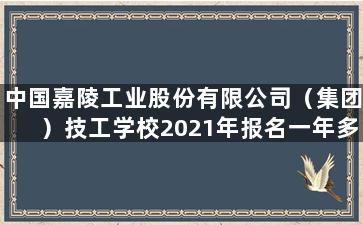 中国嘉陵工业股份有限公司（集团）技工学校2021年报名一年多少学费