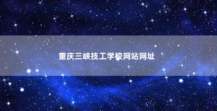 重庆三峡技工学校网站网址