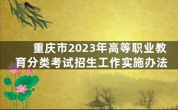 重庆市2023年高等职业教育分类考试招生工作实施办法