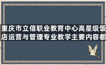 重庆市立信职业教育中心高星级饭店运营与管理专业教学主要内容都有哪些