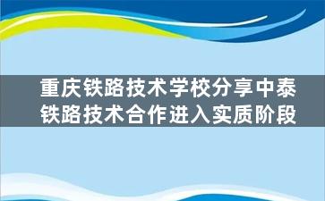 重庆铁路技术学校分享中泰铁路技术合作进入实质阶段